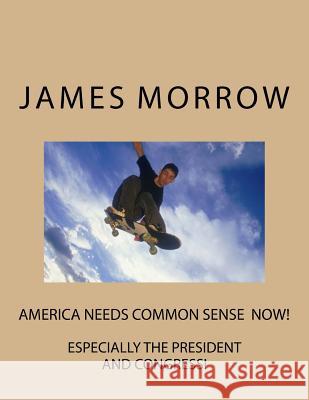 america needs common sense now: especially the president and congress Morrow, James Graham 9781532778605 Createspace Independent Publishing Platform - książka