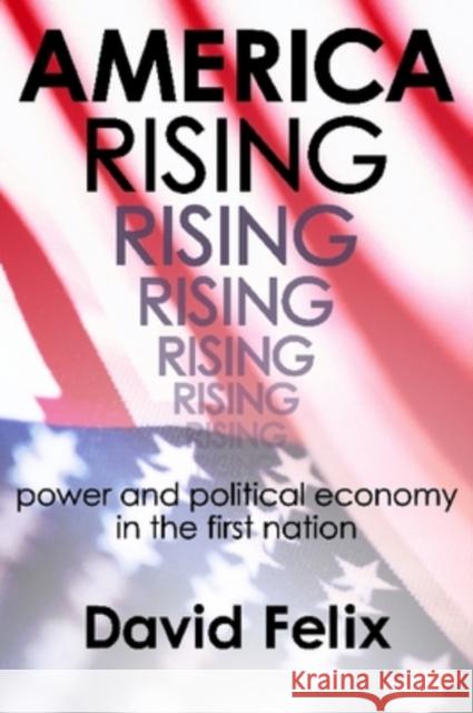 America Rising: Power and Political Economy in the First Nation Felix, David 9781412808118 Transaction Publishers - książka