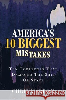 America's 10 Biggest Mistakes: Ten Torpedoes that Damaged the Ship of State Marrou, Chris 9781478183044 Createspace - książka