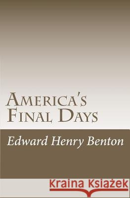 America's Final Days Edward Henry Benton 9781463783334 Createspace - książka