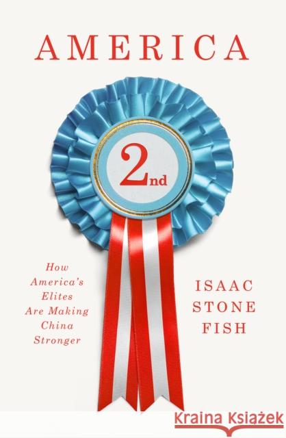 America Second: How America's Elites Are Making China Stronger Stone Fish, Isaac 9780525657705 Knopf Publishing Group - książka