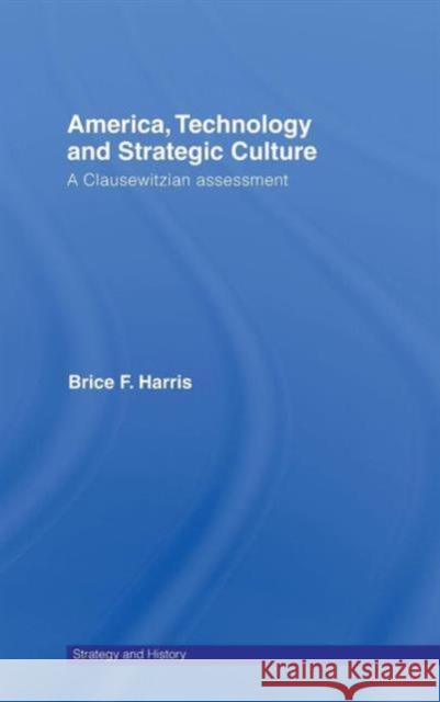 America, Technology and Strategic Culture: A Clausewitzian Assessment Harris, Brice 9780415775847 TAYLOR & FRANCIS LTD - książka