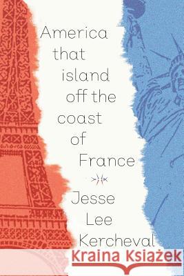 America that island off the coast of France Jesse Lee Kercheval 9781946482242 Tupelo Press, Incorporated - książka