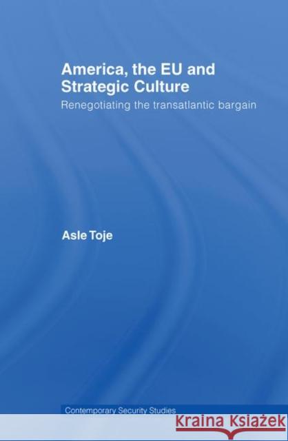 America, the Eu and Strategic Culture: Renegotiating the Transatlantic Bargain Toje, Asle 9780415448727 TAYLOR & FRANCIS LTD - książka