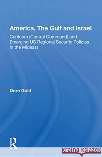 America, the Gulf and Israel: Centcom (Central Command) and Emerging Us Regional Security Policies in the Mideast Gold, Dare 9780367152994 Routledge - książka