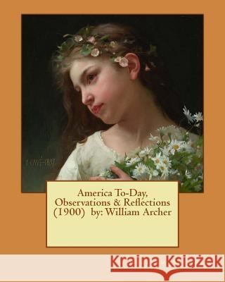 America To-Day, Observations & Reflections (1900) by: William Archer William Archer 9781542708920 Createspace Independent Publishing Platform - książka