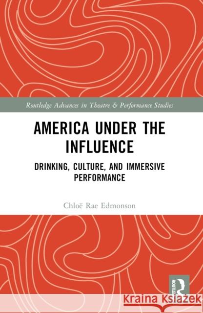 America Under the Influence: Drinking, Culture, and Immersive Performance Chlo? Rae Edmonson 9781032277639 Taylor & Francis Ltd - książka