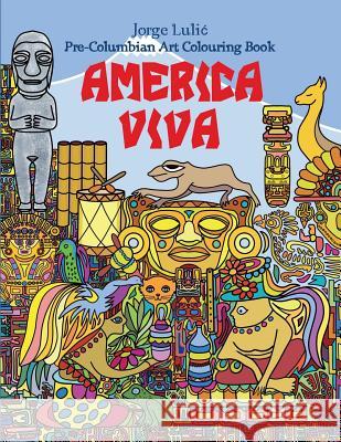 America Viva Pre-Columbian Art Colouring Book: Pre-Columbian Art Colouring Book Jorge Lulic 9781541197787 Createspace Independent Publishing Platform - książka