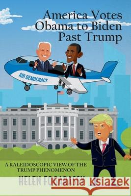 America Votes Obama to Biden Past Trump: A Kaleidoscopic View of the Trump Phenomenon Helen Fogarassy 9781639452163 Writers Branding LLC - książka