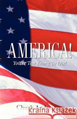 America! You're Too Young To Die! Chuck Anderson 9781602661561 Xulon Press - książka