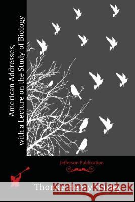 American Addresses, with a Lecture on the Study of Biology Thomas Henry Huxley 9781518823961 Createspace - książka