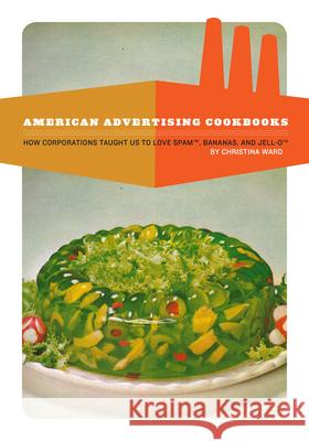 American Advertising Cookbooks: How Corporations Taught Us to Love Bananas, Spam, and Jell-O  9781934170748 Process - książka