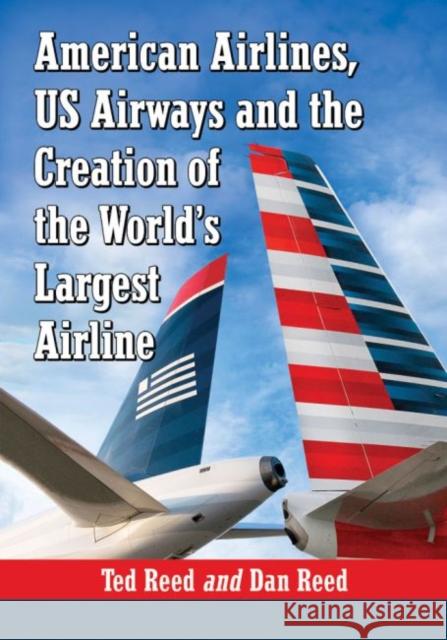 American Airlines, Us Airways and the Creation of the World's Largest Airline Reed, Ted 9780786477838 McFarland & Company - książka