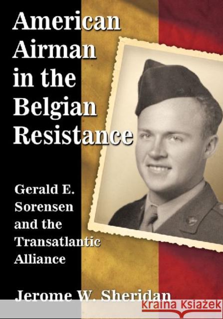 American Airman in the Belgian Resistance: Gerald E. Sorensen and the Transatlantic Alliance Jerome W. Sheridan 9780786494972 McFarland & Company - książka
