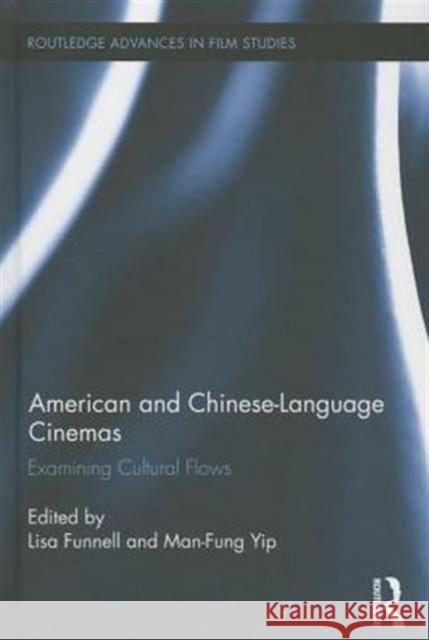 American and Chinese-Language Cinemas: Examining Cultural Flows Lisa Funnell Man-Fung Yip 9780415731829 Routledge - książka