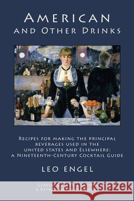 American and Other Drinks: Recipes for Making the Principal Beverages Used in the United States and Elsewhere: A Nineteenth-Century Cocktail Guid Leo Engel 9781880954379 Kalevala Books - książka