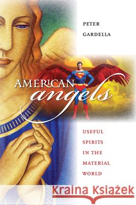 American Angels: Useful Spirits in the Material World Gardella, Peter 9780700615377 University Press of Kansas - książka