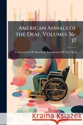 American Annals of the Deaf, Volumes 36-37 Convention Of Americ 9781144493095  - książka