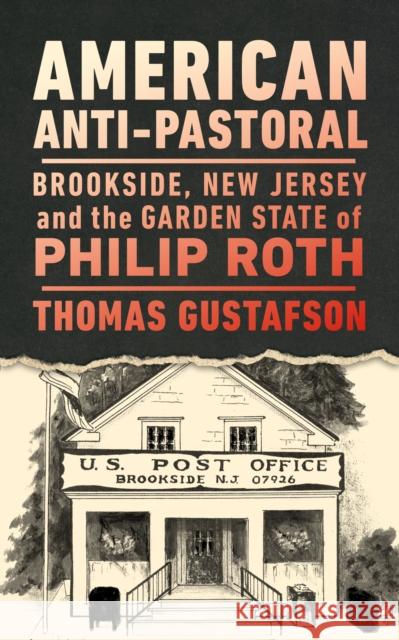 American Anti-Pastoral: Brookside, New Jersey and the Garden State of Philip Roth Thomas Gustafson 9781978838024 Rutgers University Press - książka