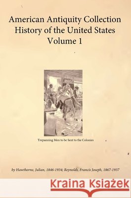 American Antiquity Collection - History of the United States - Volume 1 Julian, Hawthorne, Francis, Reynolds Joseph, Hawkins, Yisrayl 9798349476624 Zadokite Books - książka