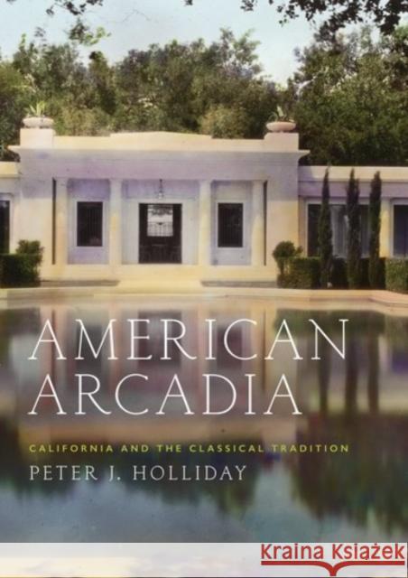 American Arcadia: California and the Classical Tradition Peter J. Holliday 9780190256517 Oxford University Press, USA - książka