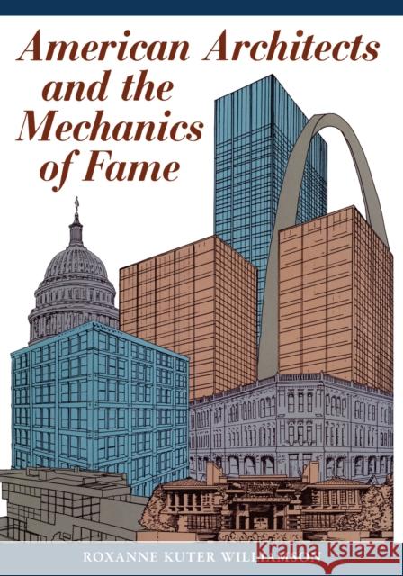 American Architects and the Mechanics of Fame Roxanne Kuter Williamson 9780292729223 University of Texas Press - książka
