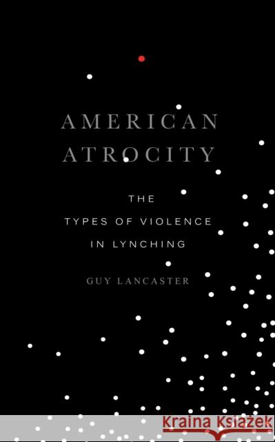 American Atrocity: The Types of Violence in Lynching Guy Lancaster 9781682261866 University of Arkansas Press - książka