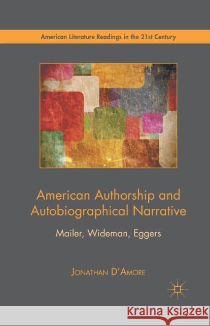 American Authorship and Autobiographical Narrative: Mailer, Wideman, Eggers Jonathan D'Amore J. D 9781349351329 Palgrave MacMillan - książka