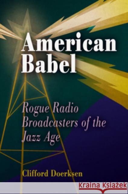 American Babel: Rogue Radio Broadcasters of the Jazz Age Doerksen, Clifford J. 9780812238716 University of Pennsylvania Press - książka