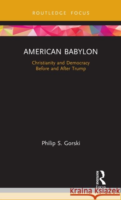 American Babylon: Christianity and Democracy Before and After Trump Philip S. Gorski 9780367331498 Routledge - książka