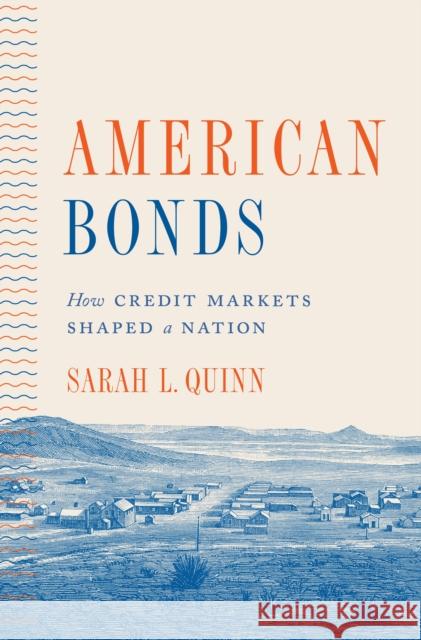 American Bonds: How Credit Markets Shaped a Nation Sarah L. Quinn 9780691227078 Princeton University Press - książka