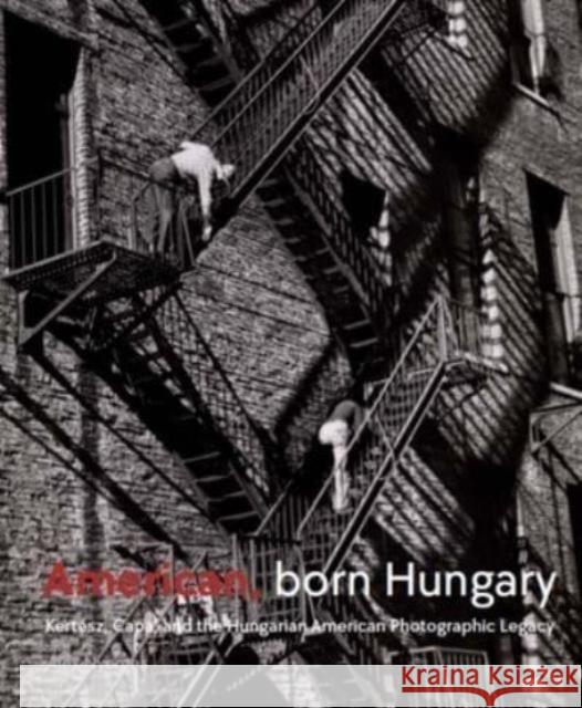 American, Born Hungary: Kertesz, Capa, and the Hungarian American Photographic Legacy Alex Nyerges 9780300279962 Yale University Press - książka