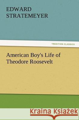 American Boy's Life of Theodore Roosevelt Edward Stratemeyer 9783847240082 Tredition Classics - książka