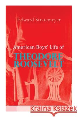 American Boys' Life of Theodore Roosevelt: Biography of the 26th President of the United States Edward Stratemeyer 9788027340583 E-Artnow - książka