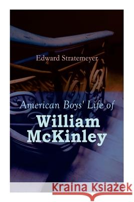 American Boys' Life of William McKinley: Biography of the 25th President of the United States Edward Stratemeyer 9788027340637 e-artnow - książka