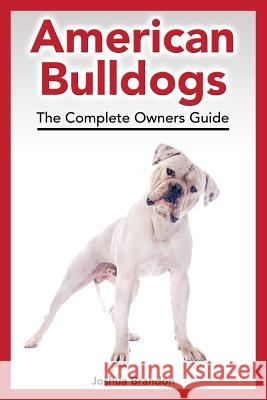 American Bulldogs: The Complete Owners Guide Joshua Brandon 9780957697881 Roc Publishing - książka
