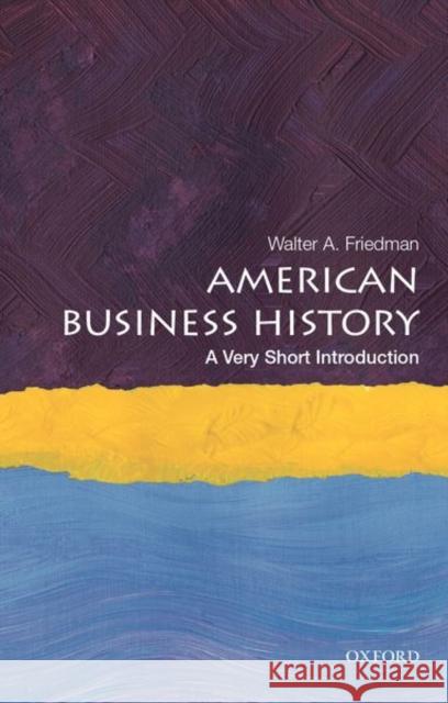 American Business History: A Very Short Introduction Walter A. Friedman 9780190622473 Oxford University Press, USA - książka