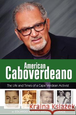 American Caboverdeano: The Life and Times of a Cape Verdean Activist Eduardo Alberto Antonio Andrade MS Barbara Bertschy MR Amilcar Nacio Carvalho 9781463709464 Createspace - książka