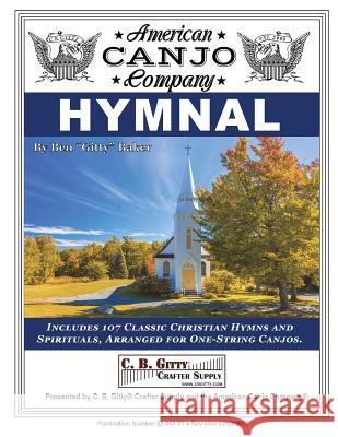 American Canjo Company Hymnal: 107 Classic Christian Hymns Arranged For One-String Canjo Baker, Ben Gitty 9781984946966 Createspace Independent Publishing Platform - książka