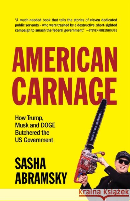 American Carnage: How Trump, Musk and DOGE Butchered the US Government Sasha Abramsky 9781682196762 OR Books - książka