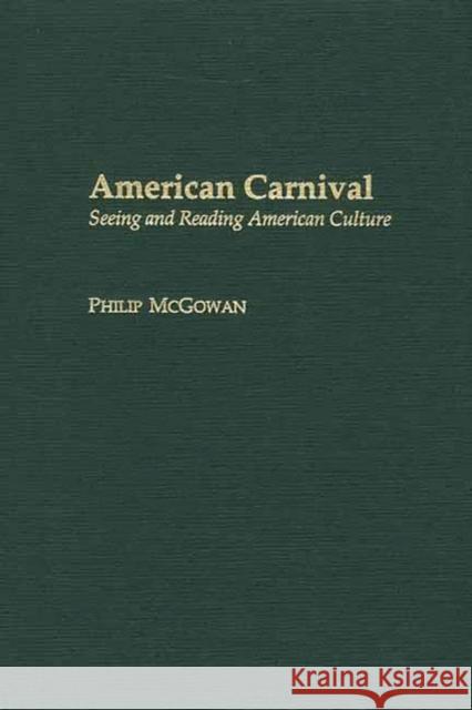 American Carnival: Seeing and Reading American Culture McGowan, Philip 9780313315138 Greenwood Press - książka