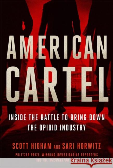 American Cartel: Inside the Battle to Bring Down the Opioid Industry Scott Higham Sari Horwitz 9781538737200 Twelve - książka