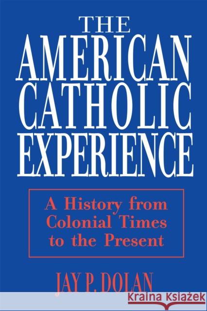 American Catholic Experience: A History from Colonial Times to the Present Dolan, Jay 9780268006396 University of Notre Dame Press - książka