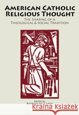 American Catholic Religious Thought : The Shaping of a Theological and Social Tradition Patrick W Carey   9780874626964 Marquette University Press - książka