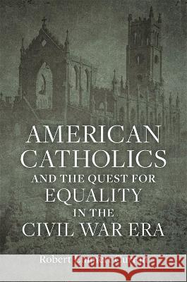 American Catholics and the Quest for Equality in the Civil War Era Robert Emmett Curran 9780807179307 LSU Press - książka