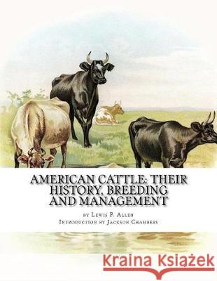 American Cattle: Their History, Breeding and Management Lewis F. Allen Jackson Chambers 9781976473845 Createspace Independent Publishing Platform - książka