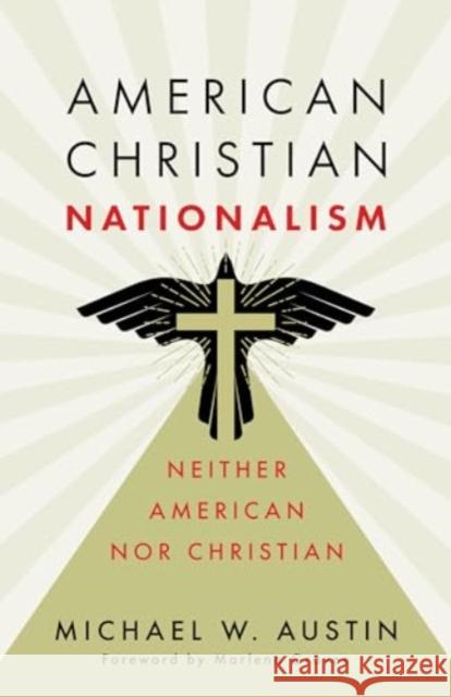 American Christian Nationalism: Neither American Nor Christian Michael W. Austin Marlena Graves 9780802884350 William B Eerdmans Publishing Co - książka