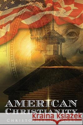 American Christianity Christopher Gregory 9780692065136 Gregory House Publishing - książka