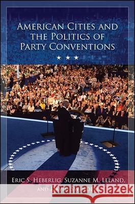 American Cities and the Politics of Party Conventions Eric S. Heberlig Suzanne M. Leland David Swindell 9781438466385 State University of New York Press - książka