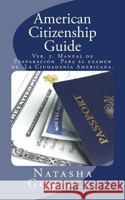 American Citizenship Guide: U.S. Citizenship Exam Preparation Manual Natasha Gonzalez 9781508559122 Createspace - książka